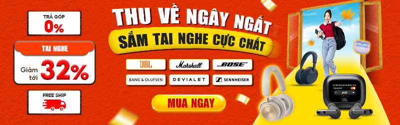 Thu Về Ngây Ngất Sắm Tai Nghe Chất Giảm Tới 32%