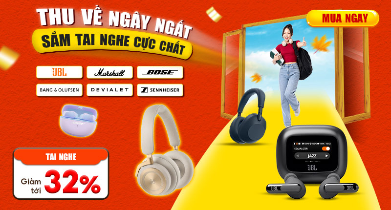 Thu Về Ngây Ngất Sắm Tai Nghe Chất Giảm Tới 32%