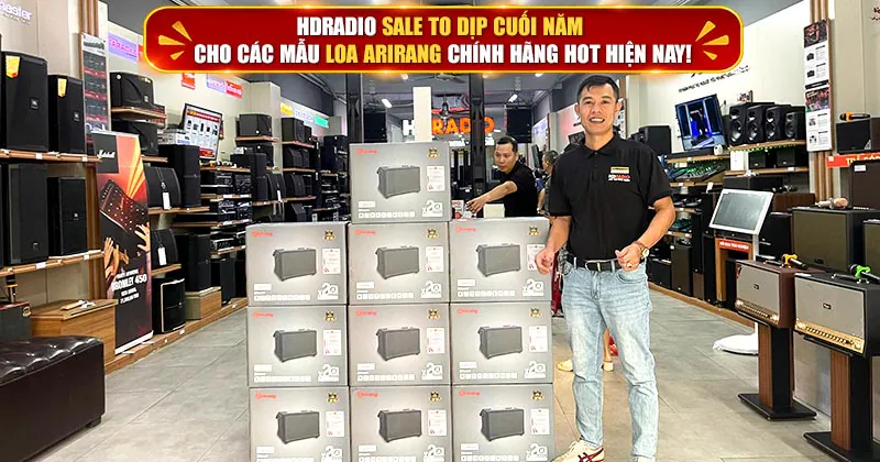 HDRadio Sale To Dịp Cuối Năm Cho Các Mẫu Loa Arirang Chính Hãng HOT Hiện Nay!