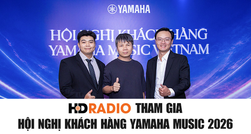 HDRadio tham dự Hội nghị Khách hàng Yamaha Music 2026: Cùng viết tiếp bản giao hưởng đổi mới
