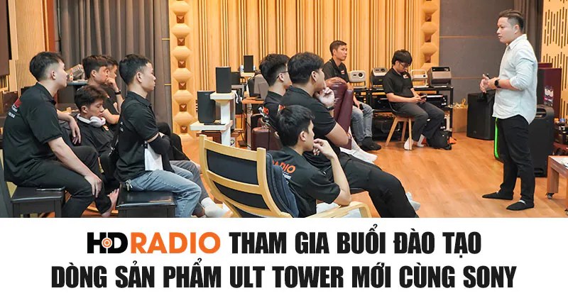HDRadio Tham Gia Buổi Đào Tạo Dòng Sản Phẩm ULT Tower Mới Cùng Sony