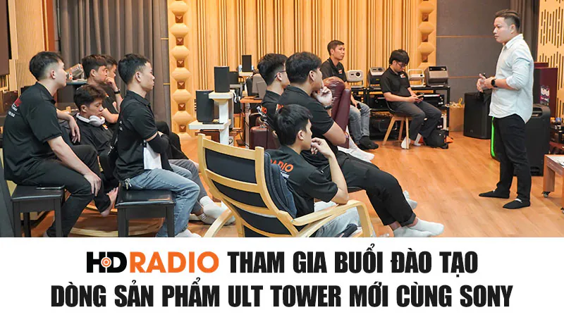 hdradio-tham-gia-buoi-dao-tao-dong-san-pham-ult-tower-moi-cung-sony