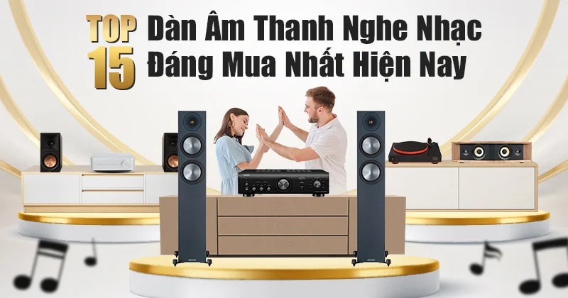 Top 15 Dàn Âm Thanh Nghe Nhạc Đáng Mua Nhất Hiện Nay! Top 15 Dàn Âm Thanh Nghe Nhạc Đáng Mua Nhất Hiện Nay!
