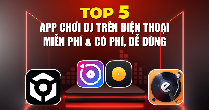 Top 5 App Chơi DJ Trên Điện Thoại Miễn Phí &amp; Có Phí, Dễ Dùng