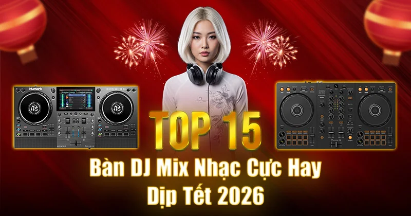 TOP 15 Bàn DJ Mix Nhạc Cực Hay Dịp Tết 2026 - Bạn Không Thể Bỏ Qua!