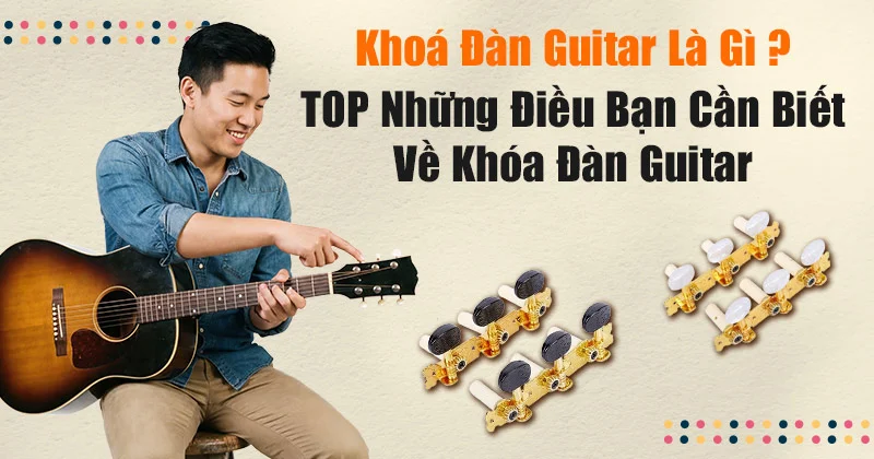 Khoá đàn guitar là gì? TOP Những điều bạn cần biết về Khoá đàn guitar!
