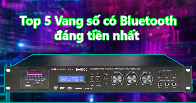 Top 5 Vang số có bluetooth đáng tiền nhất hiện nay Top 5 Vang số có bluetooth đáng tiền nhất hiện nay