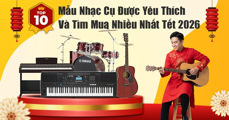 Top 10 Mẫu Nhạc Cụ Được Yêu Thích Và Tìm Mua Nhiều Tết 2026