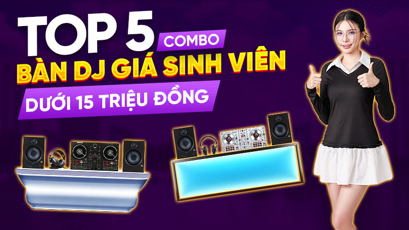 Top 5 Combo B&agrave;n Dj Gi&aacute; Sinh Vi&ecirc;n Dưới 15 Triệu Đồng