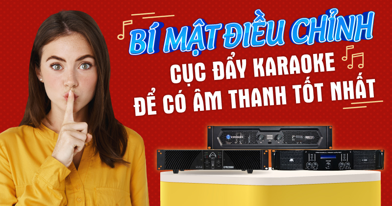 Bí mật điều chỉnh cục đẩy karaoke để có âm thanh tốt nhất Bí mật điều chỉnh cục đẩy karaoke để có âm thanh tốt nhất
