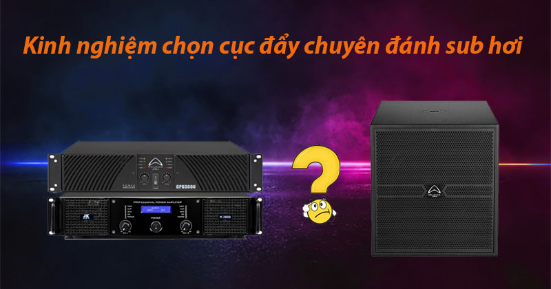 Kinh Nghiệm Chọn Cục Đẩy Chuyên Đánh Sub Hơi Kinh Nghiệm Chọn Cục Đẩy Chuyên Đánh Sub Hơi