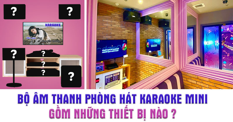 Bộ âm thanh phòng hát Karaoke Mini gồm những gì?