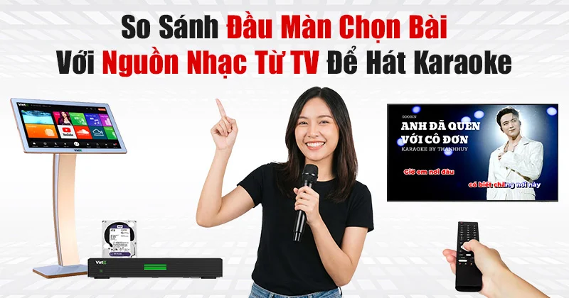 Sự khác nhau giữa đầu màn chọn bài với nguồn nhạc từ TV để hát Karaoke. Nên sử dụng thiết bị nào?