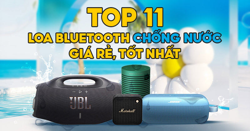 Cập nhật TOP 11 Loa Bluetooth Chống Nước Tốt Nhất 2026 - Bạn Không Thể Bỏ Qua!
