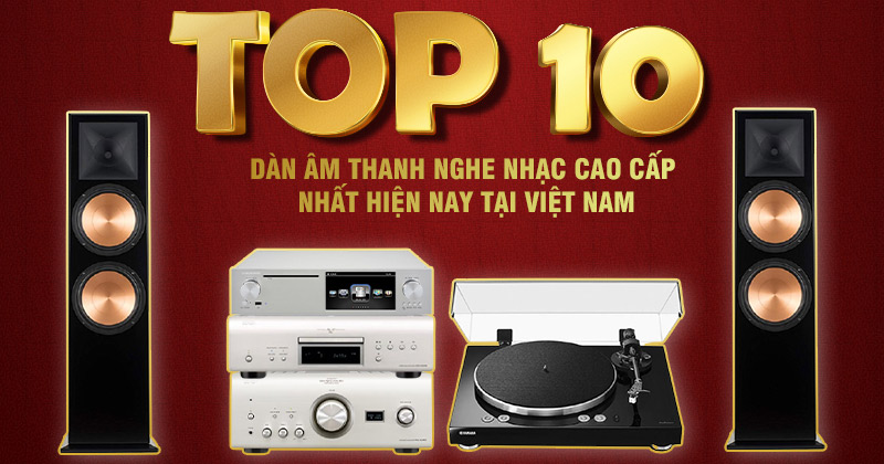 TOP 10 Dàn Âm Thanh Nghe Nhạc Cao Cấp Hay, Bán Chạy Nhất Hiện Nay TOP 10 Dàn Âm Thanh Nghe Nhạc Cao Cấp Hay, Bán Chạy Nhất Hiện Nay