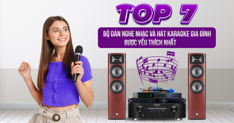 TOP 7 Bộ Dàn Nghe Nhạc Và Hát Karaoke Gia Đình Được Yêu Thích Nhất TOP 7 Bộ Dàn Nghe Nhạc Và Hát Karaoke Gia Đình Được Yêu Thích Nhất