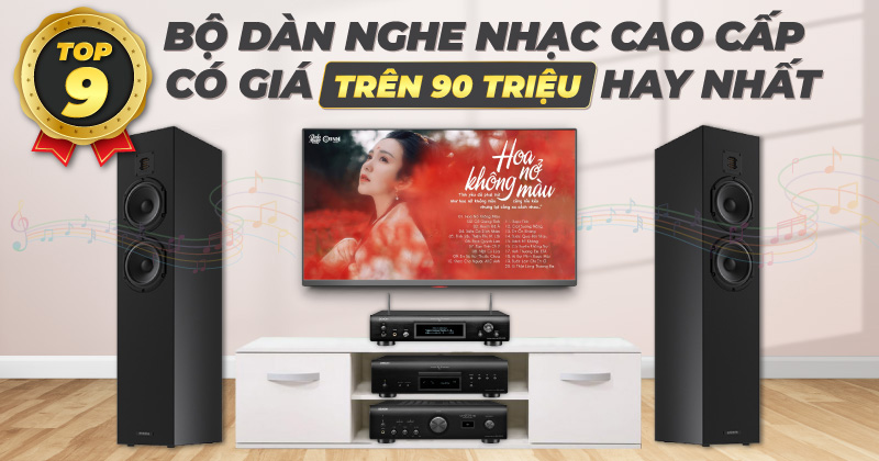 Top 9 bộ dàn nghe nhạc cao cấp có giá trên 90 triệu hay nhất Top 9 bộ dàn nghe nhạc cao cấp có giá trên 90 triệu hay nhất