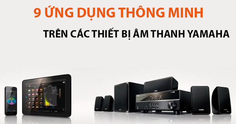 9 Ứng Dụng Cài Đặt và Điều Khiển Các Thiết Bị Âm Thanh YAMAHA - Bạn Nên Biết! 9 Ứng Dụng Cài Đặt và Điều Khiển Các Thiết Bị Âm Thanh YAMAHA - Bạn Nên Biết!